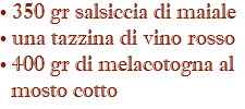 • 350 gr salsiccia di maiale • una tazzina di vino rosso • 400 gr di melacotogna al mosto cotto